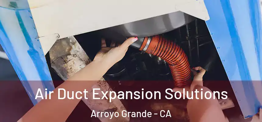 Air Duct Expansion Solutions Arroyo Grande - CA