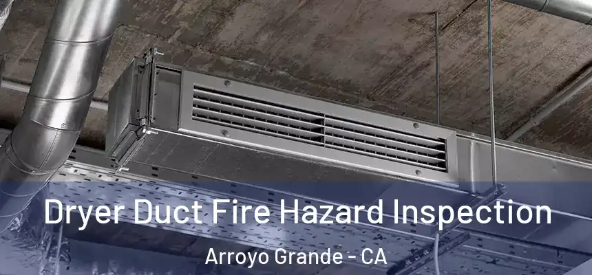 Dryer Duct Fire Hazard Inspection Arroyo Grande - CA