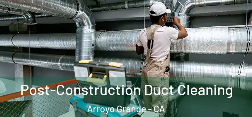  Post-Construction Duct Cleaning Arroyo Grande - CA