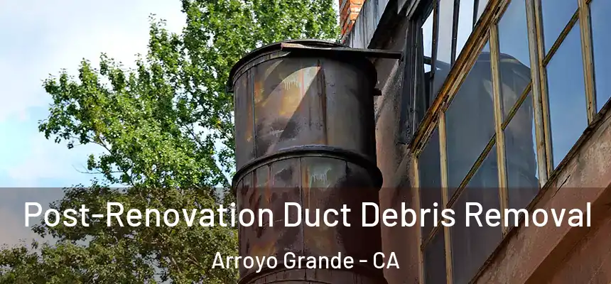  Post-Renovation Duct Debris Removal Arroyo Grande - CA