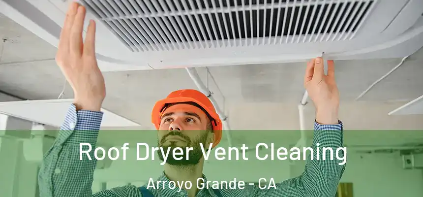 Roof Dryer Vent Cleaning Arroyo Grande - CA