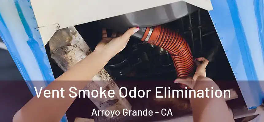  Vent Smoke Odor Elimination Arroyo Grande - CA